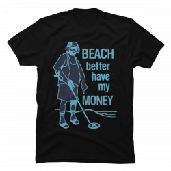 beach better have my money shirt